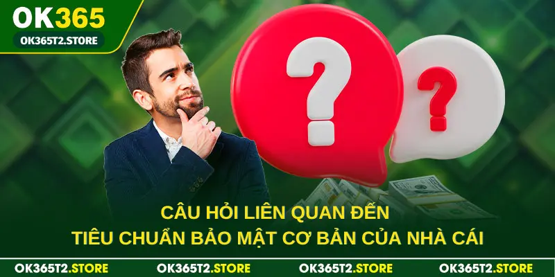 Câu hỏi liên quan đến tiêu chuẩn bảo mật cơ bản của nhà cái