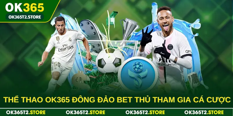 Thể thao OK365 luôn có đông đảo bet thủ tham gia cá cược