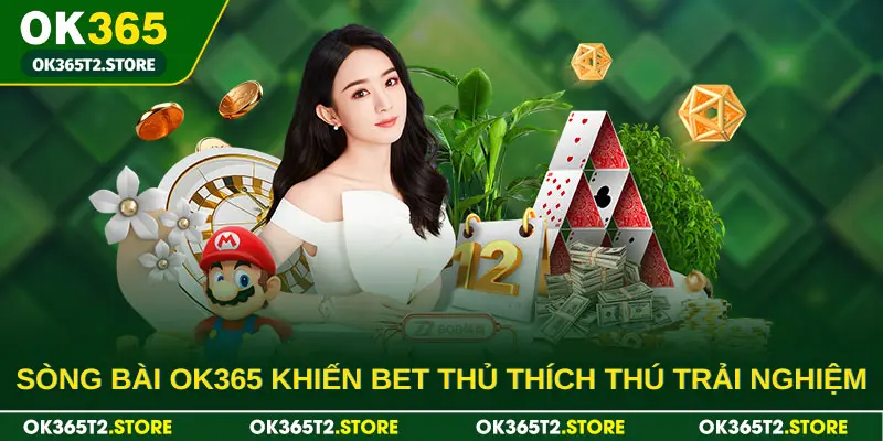 Sòng bài OK365 sẽ khiến bet thủ thích thú trải nghiệm