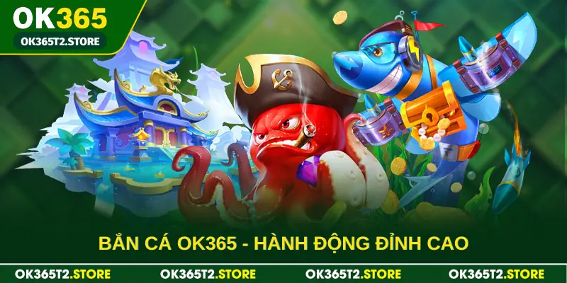 Bắn cá OK365 - Hành động đỉnh cao