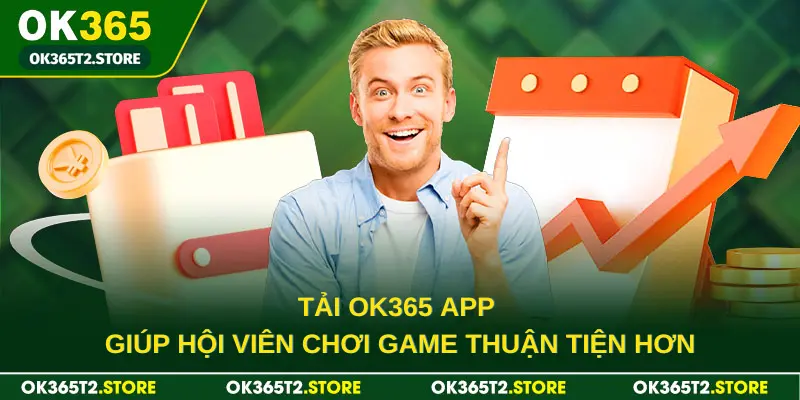 Tải OK365 app giúp hội viên chơi game thuận tiện hơn