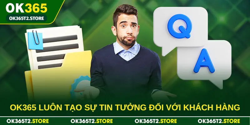 OK365 luôn tạo sự tin tưởng đối với khách hàng