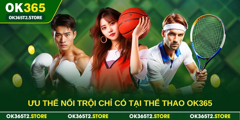 Ưu thế nổi trội chỉ có tại thể thao OK365